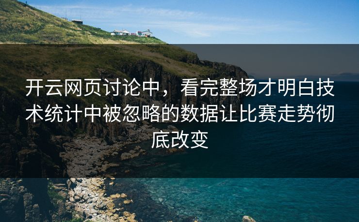 开云网页讨论中，看完整场才明白技术统计中被忽略的数据让比赛走势彻底改变  第1张