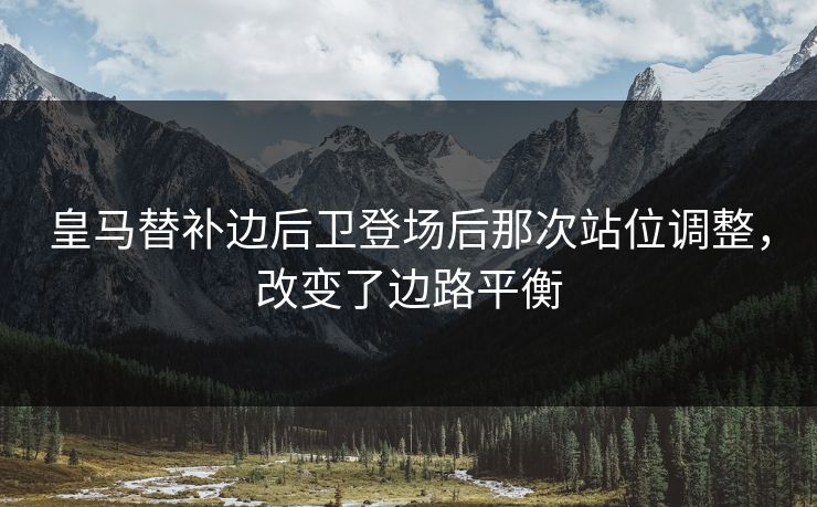 皇马替补边后卫登场后那次站位调整，改变了边路平衡  第1张