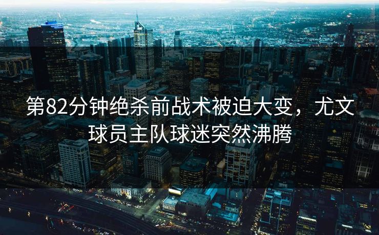 第82分钟绝杀前战术被迫大变，尤文球员主队球迷突然沸腾  第1张