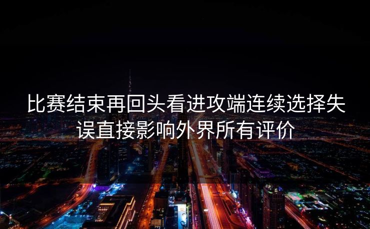 比赛结束再回头看进攻端连续选择失误直接影响外界所有评价  第1张