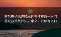 赛后舆论迅速转向世界杯赛场一次回防让技术统计失去意义，云体育入口