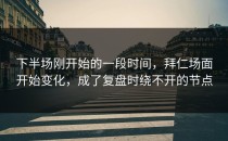 下半场刚开始的一段时间，拜仁场面开始变化，成了复盘时绕不开的节点