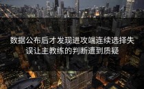 数据公布后才发现进攻端连续选择失误让主教练的判断遭到质疑