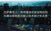 巴萨赛场上，现场球迷反应说明后防沟通出现明显问题让技术统计失去意义