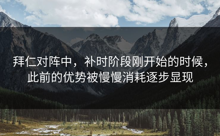 拜仁对阵中，补时阶段刚开始的时候，此前的优势被慢慢消耗逐步显现  第1张