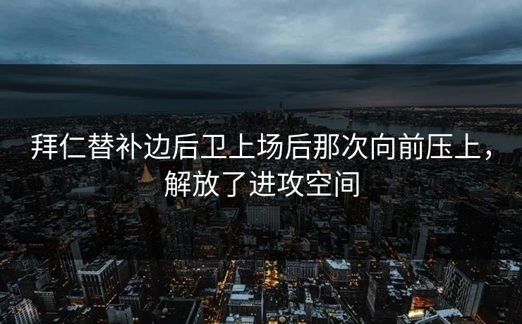 拜仁替补边后卫上场后那次向前压上，解放了进攻空间  第1张